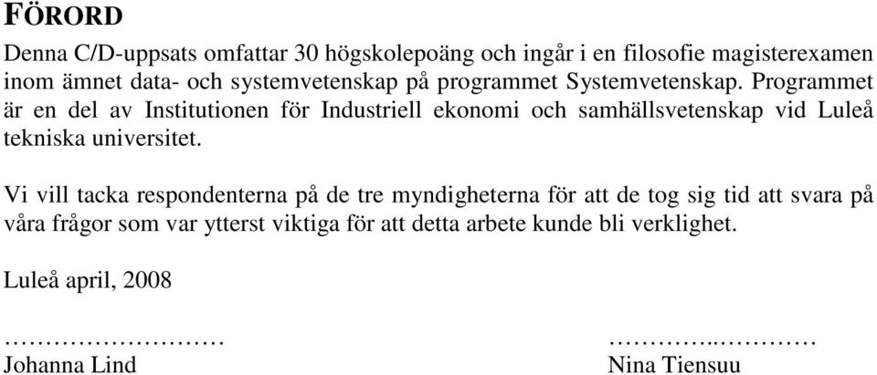 Programmet är en del av Institutionen för Industriell ekonomi och samhällsvetenskap vid Luleå tekniska universitet.