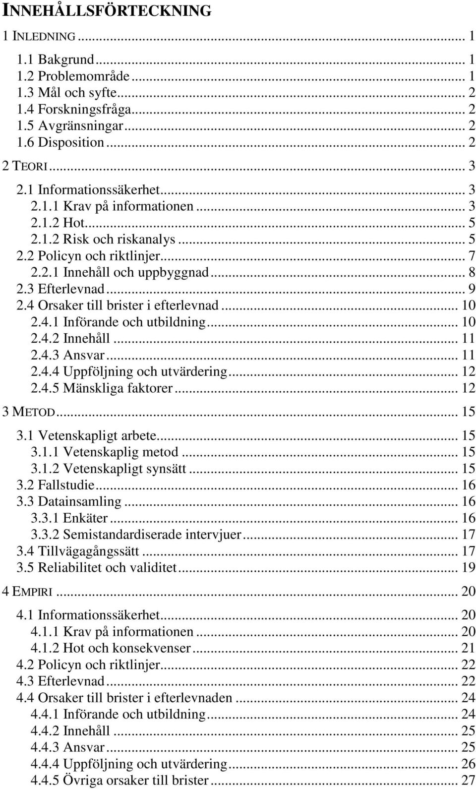 4 Orsaker till brister i efterlevnad... 10 2.4.1 Införande och utbildning... 10 2.4.2 Innehåll... 11 2.4.3 Ansvar... 11 2.4.4 Uppföljning och utvärdering... 12 2.4.5 Mänskliga faktorer... 12 3 METOD.