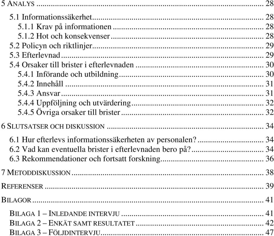 4.5 Övriga orsaker till brister... 32 6 SLUTSATSER OCH DISKUSSION... 34 6.1 Hur efterlevs informationssäkerheten av personalen?... 34 6.2 Vad kan eventuella brister i efterlevnaden bero på?