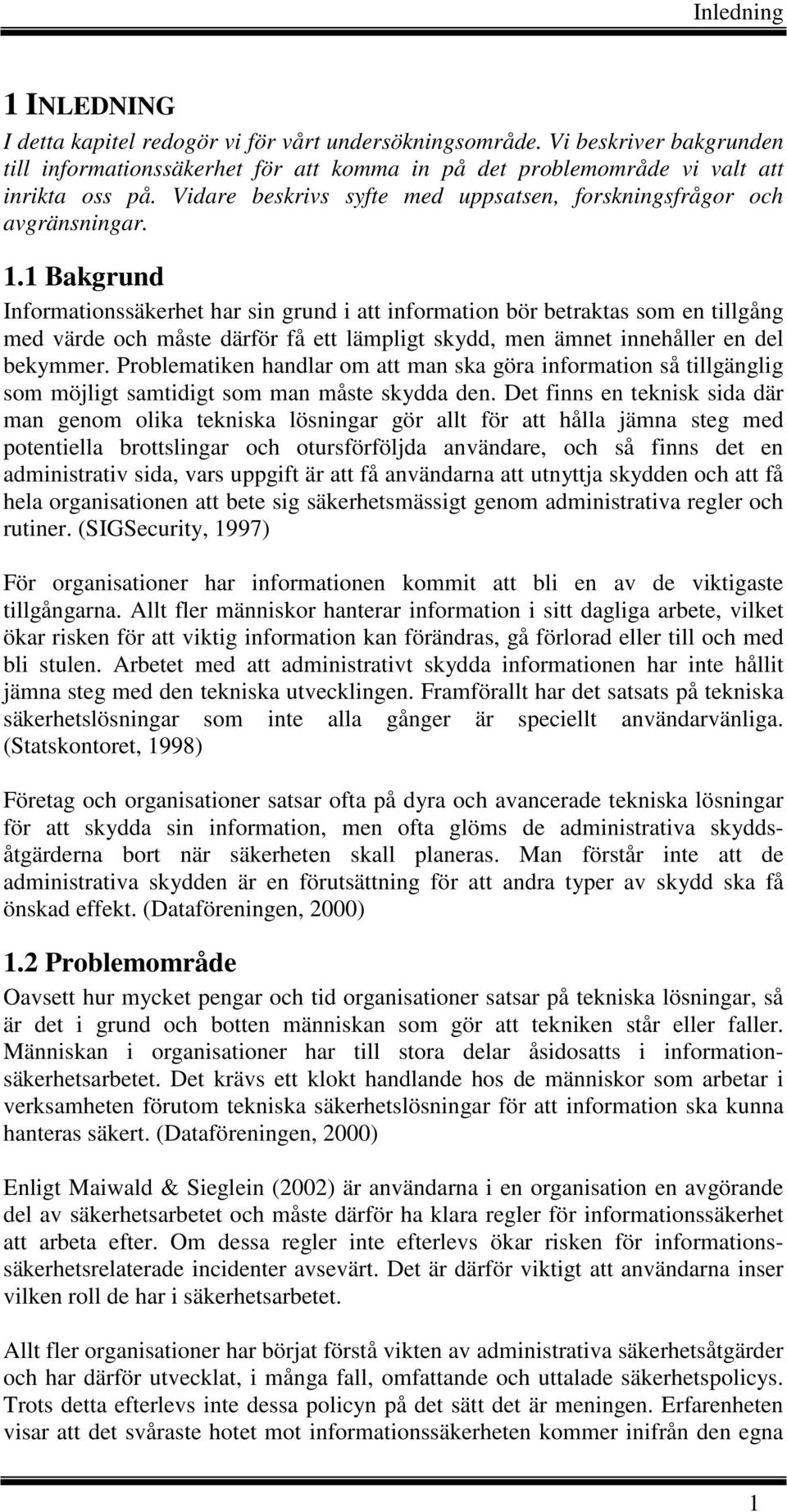 1 Bakgrund Informationssäkerhet har sin grund i att information bör betraktas som en tillgång med värde och måste därför få ett lämpligt skydd, men ämnet innehåller en del bekymmer.