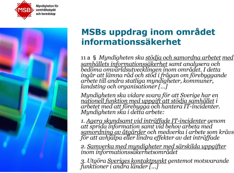 nationell funktion med uppgift att stödja samhället i arbetet med att förebygga och hantera IT-incidenter. Myndigheten ska i detta arbete: 1.