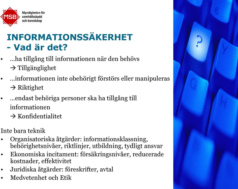 Riktighet endast behöriga personer ska ha tillgång till informationen Konfidentialitet Inte bara teknik Organisatoriska