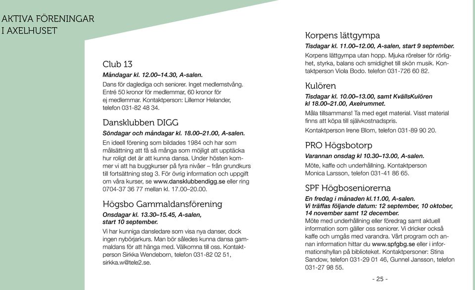 En ideell förening som bildades 1984 och har som målsättning att få så många som möjligt att upptäcka hur roligt det är att kunna dansa.