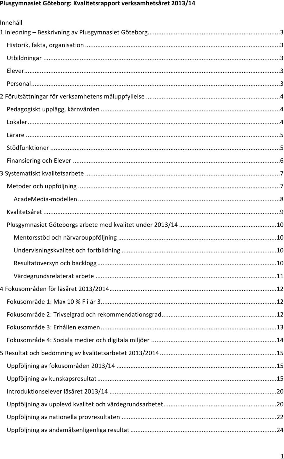 .. 6 3 Systematiskt kvalitetsarbete... 7 Metoder och uppföljning... 7 AcadeMedia- modellen... 8 Kvalitetsåret... 9 Plusgymnasiet Göteborgs arbete med kvalitet under 2013/14.