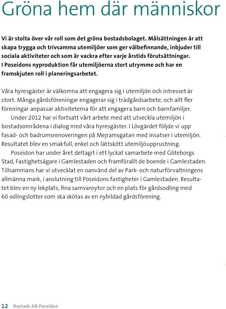 I Poseidons nyproduktion får utemiljöerna stort utrymme och har en framskjuten roll i planeringsarbetet. Våra hyresgäster är välkomna att engagera sig i utemiljön och intresset är stort.