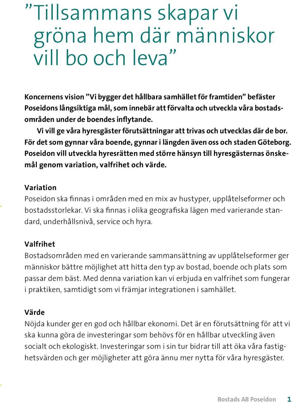 För det som gynnar våra boende, gynnar i längden även oss och staden Göteborg. Poseidon vill utveckla hyresrätten med större hänsyn till hyresgästernas önskemål genom variation, valfrihet och värde.