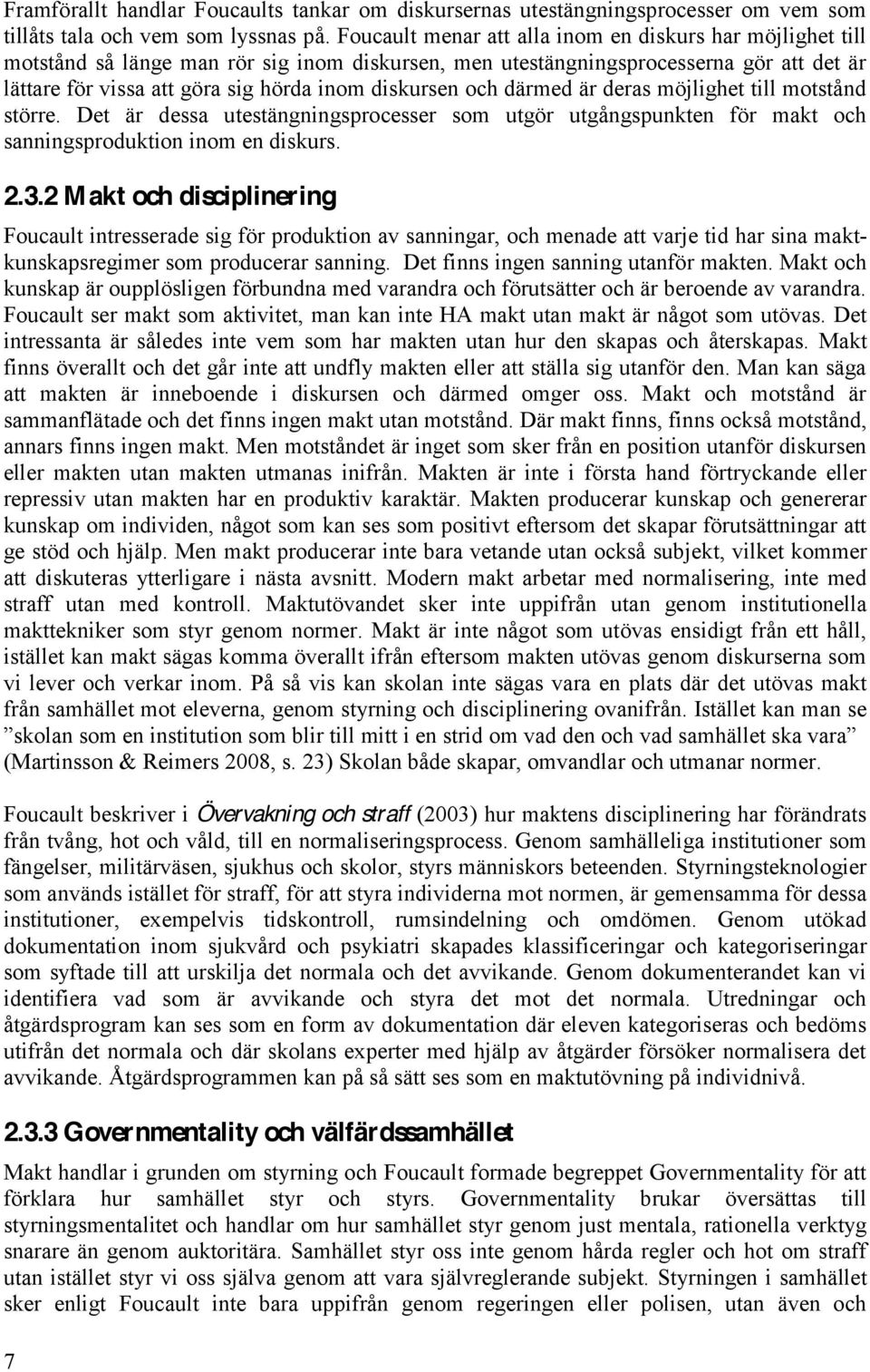 diskursen och därmed är deras möjlighet till motstånd större. Det är dessa utestängningsprocesser som utgör utgångspunkten för makt och sanningsproduktion inom en diskurs. 2.3.