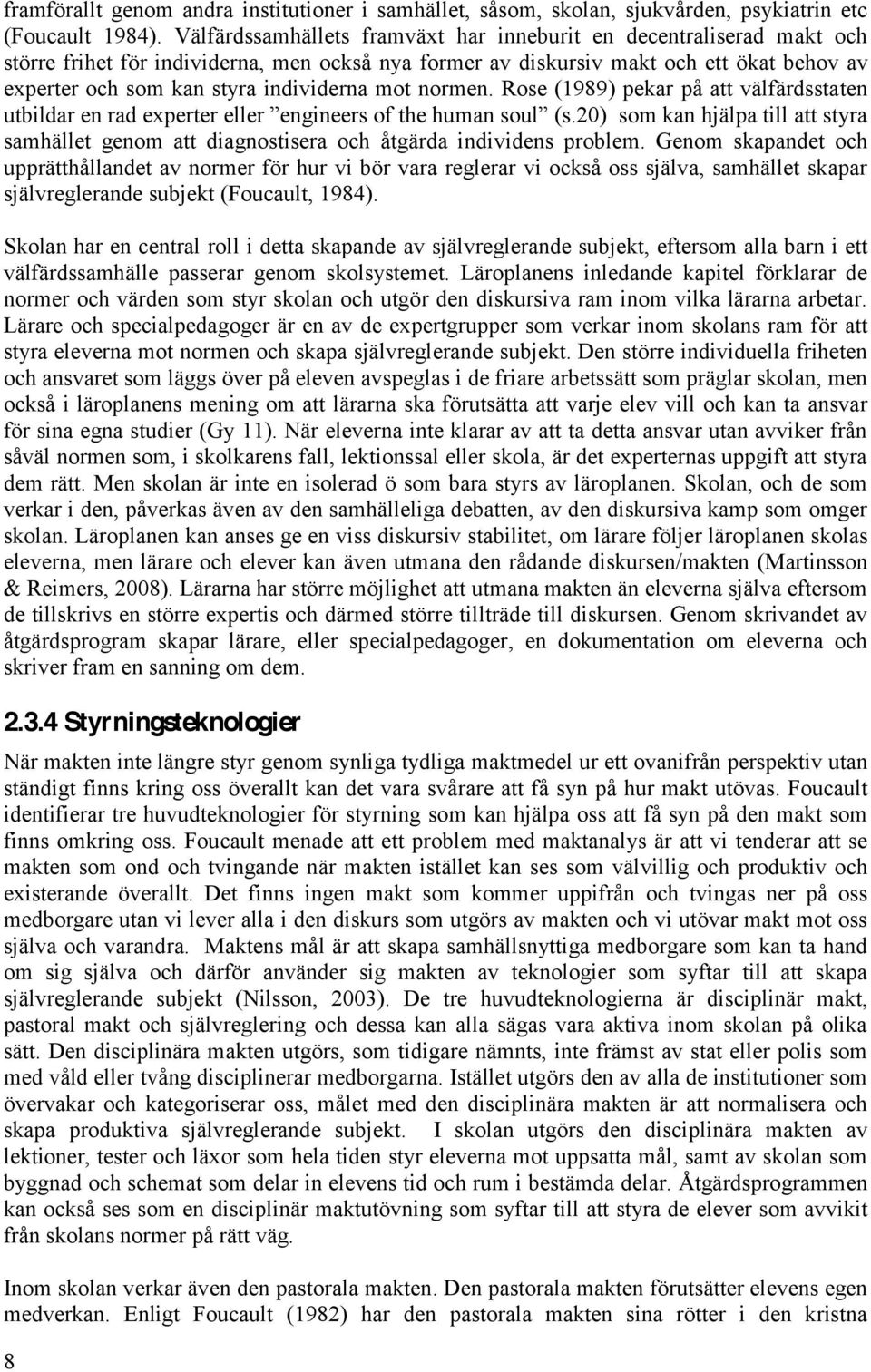 individerna mot normen. Rose (1989) pekar på att välfärdsstaten utbildar en rad experte samhället genom att diagnostisera och åtgärda individens problem.