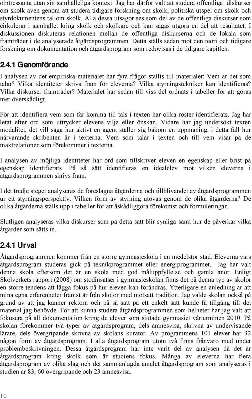 Alla dessa utsagor ses som del av de offentliga diskurser som cirkulerar i samhället kring skolk och skolkare och kan sägas utgöra en del att resultatet.