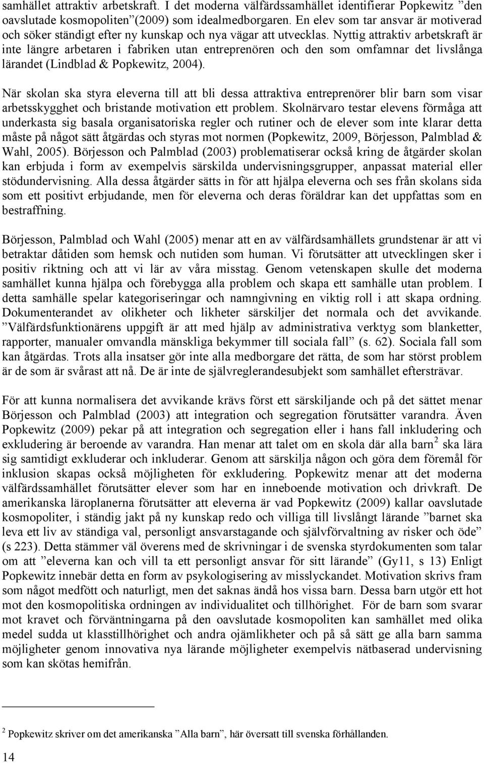 Nyttig attraktiv arbetskraft är inte längre arbetaren i fabriken utan entreprenören och den som omfamnar det livslånga lärandet (Lindblad & Popkewitz, 2004).