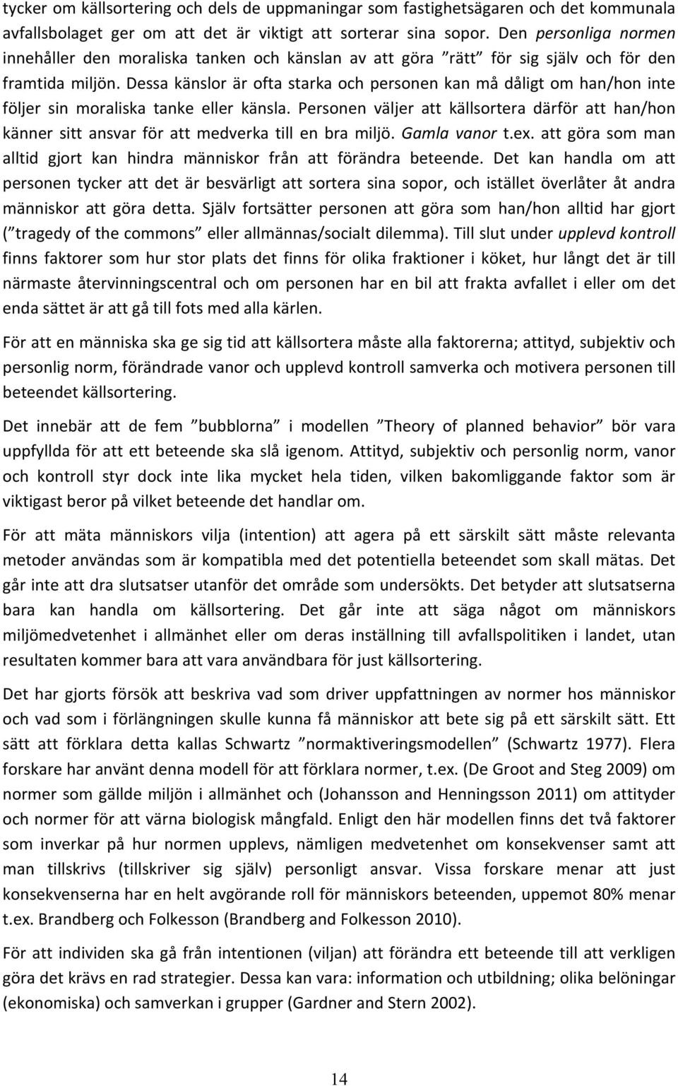 Dessa känslor är ofta starka och personen kan må dåligt om han/hon inte följer sin moraliska tanke eller känsla.