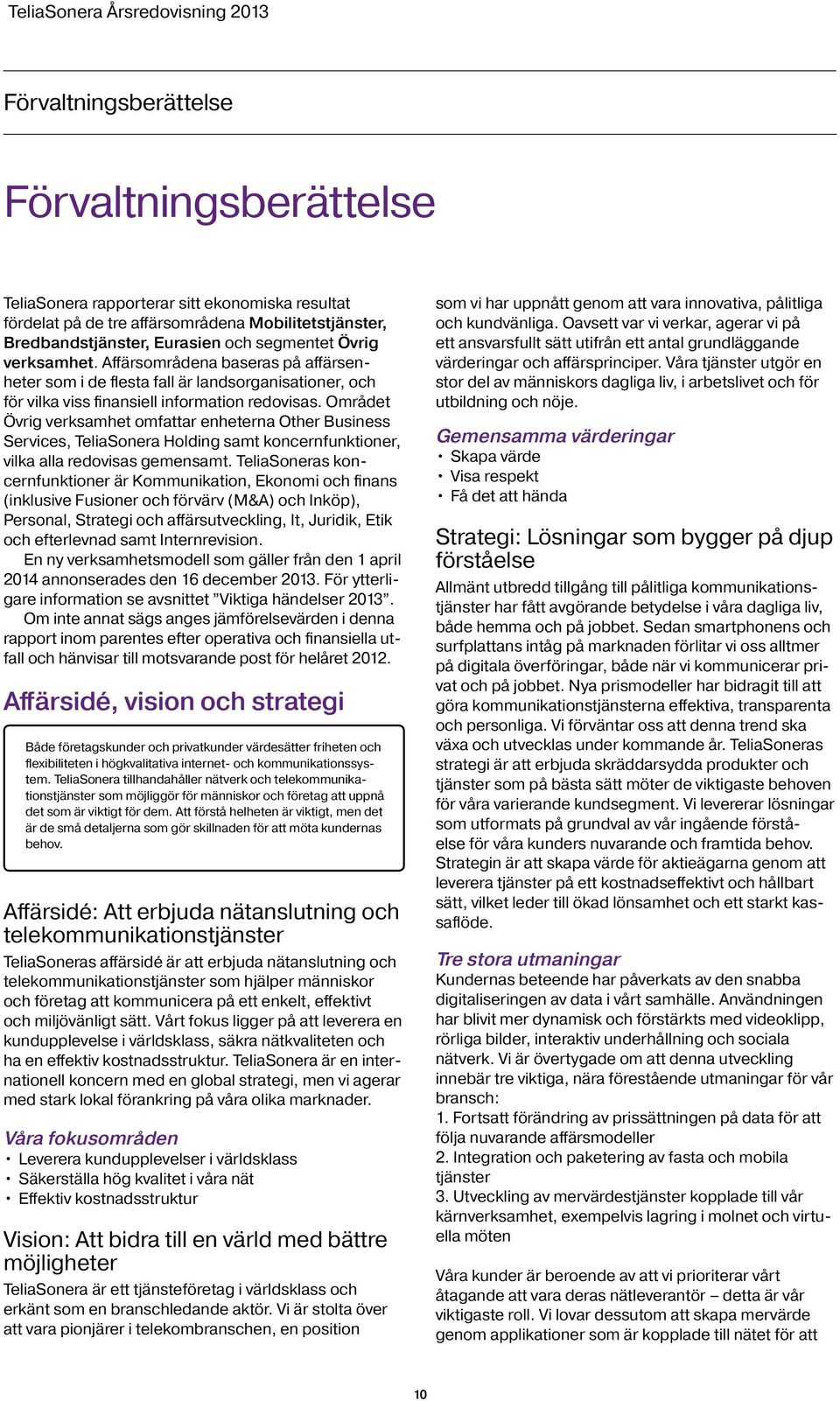 Området Övrig verksamhet omfattar enheterna Other Business Services, TeliaSonera Holding samt koncernfunktioner, vilka alla redovisas gemensamt.