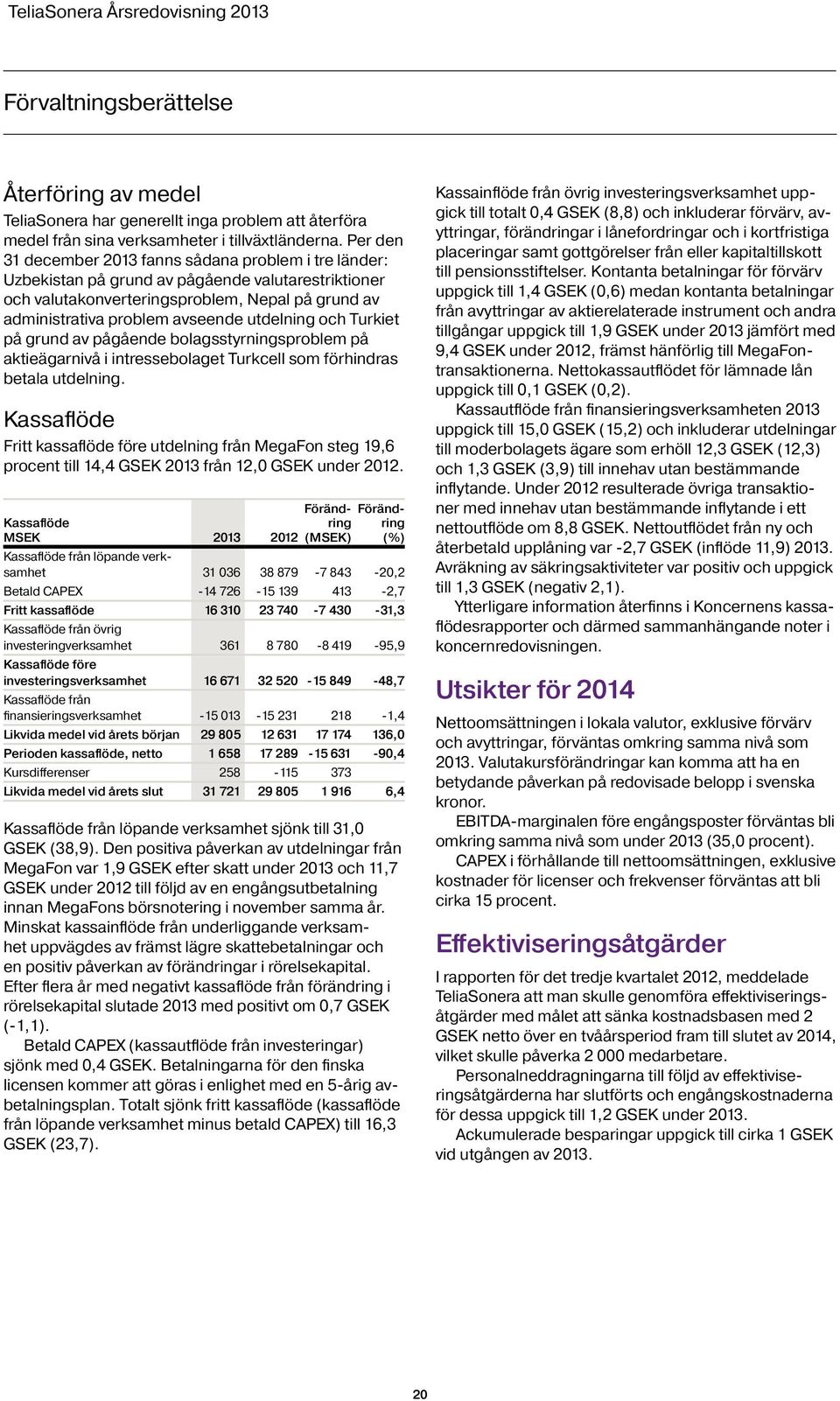 Turkiet på grund av pågående bolagsstyrningsproblem på aktieägarnivå i intressebolaget Turkcell som förhindras betala utdelning.