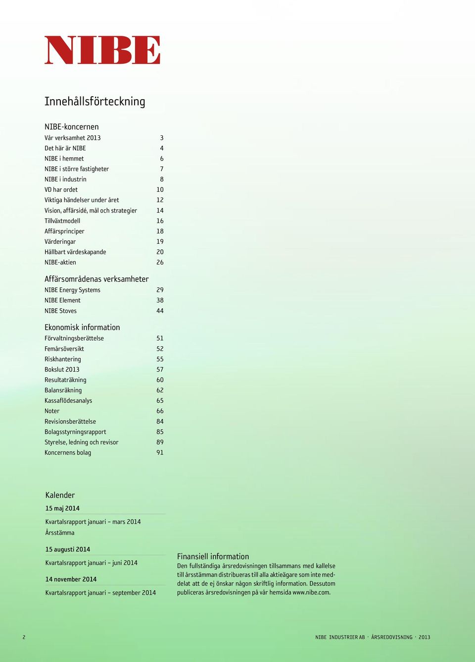 Stoves 44 Ekonomisk information Förvaltningsberättelse 51 Femårsöversikt 52 Riskhantering 55 Bokslut 213 57 Resultaträkning 6 Balansräkning 62 Kassaflödesanalys 65 Noter 66 Revisionsberättelse 84