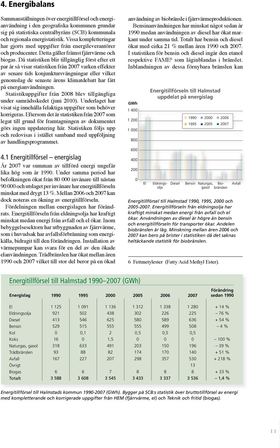 Då statistiken blir tillgänglig först efter ett par år så visar statistiken från 2007 varken effekter av senare tids konjunktursvängningar eller vilket genomslag de senaste årens klimatdebatt har