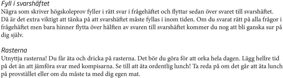 Om du svarat rätt på alla frågor i frågehäftet men bara hinner flytta över hälften av svaren till svarshäftet kommer du nog att bli ganska sur på dig själv.