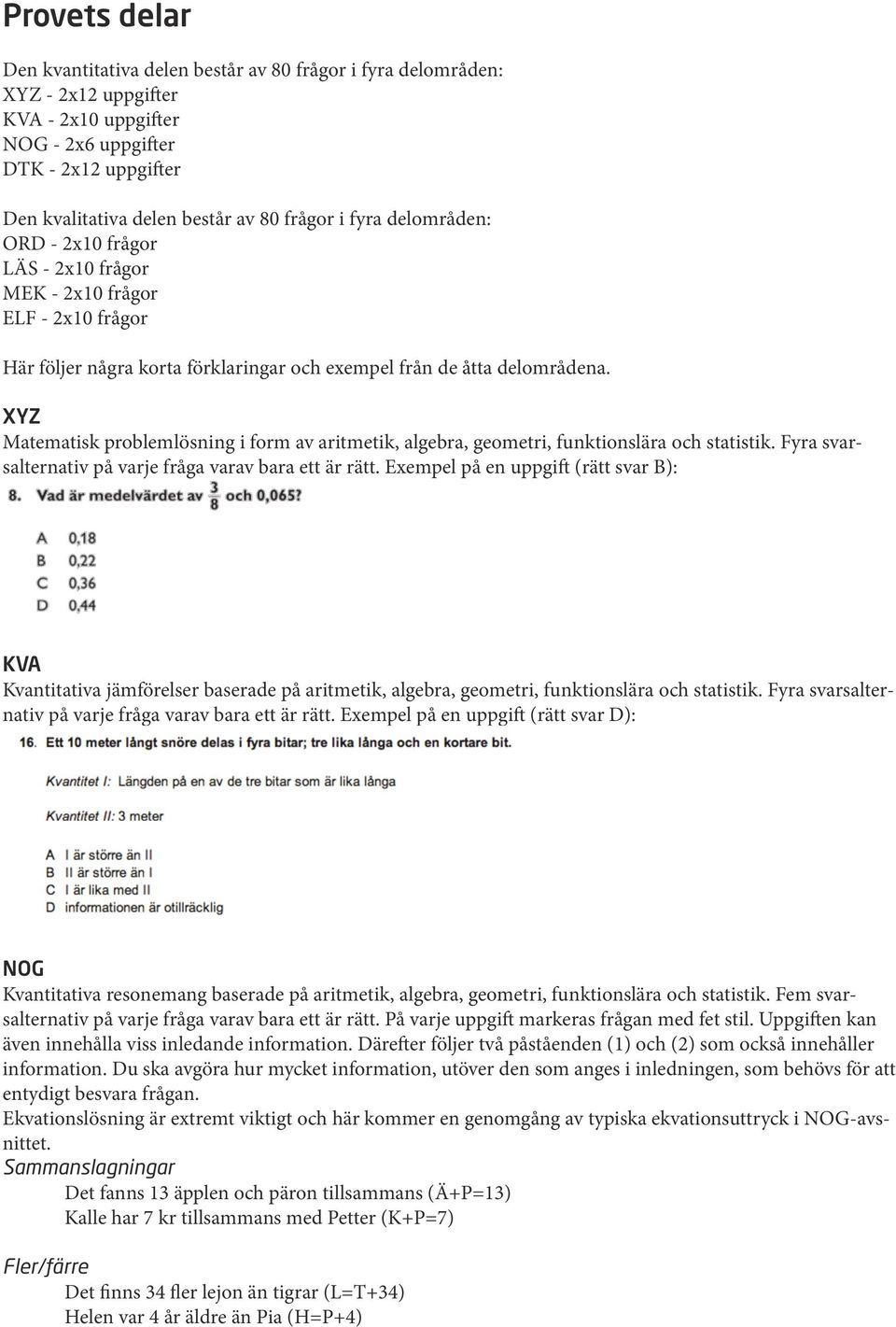 XYZ Matematisk problemlösning i form av aritmetik, algebra, geometri, funktionslära och statistik. Fyra svarsalternativ på varje fråga varav bara ett är rätt.