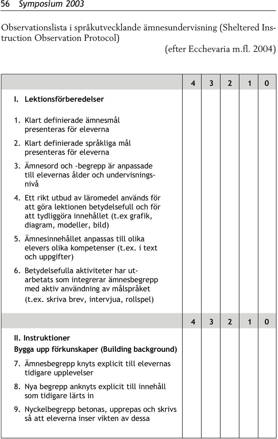 Ett rikt utbud av läromedel används för att göra lektionen betydelsefull och för att tydliggöra innehållet (t.ex grafik, diagram, modeller, bild) 5.