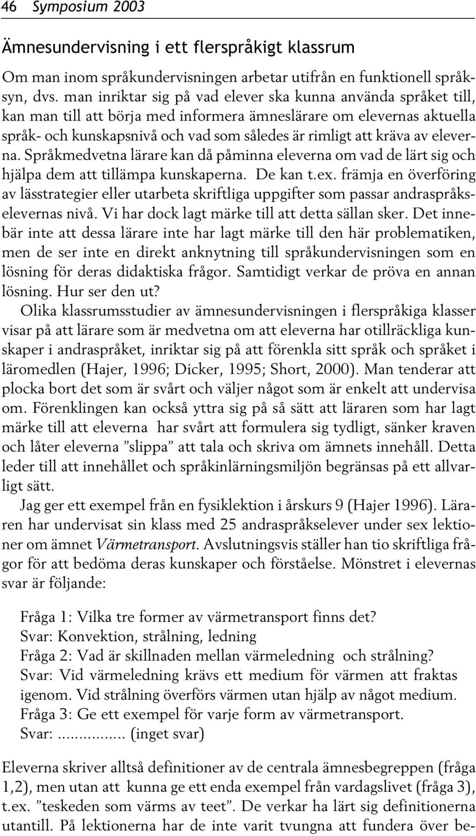 av eleverna. Språkmedvetna lärare kan då påminna eleverna om vad de lärt sig och hjälpa dem att tillämpa kunskaperna. De kan t.ex.