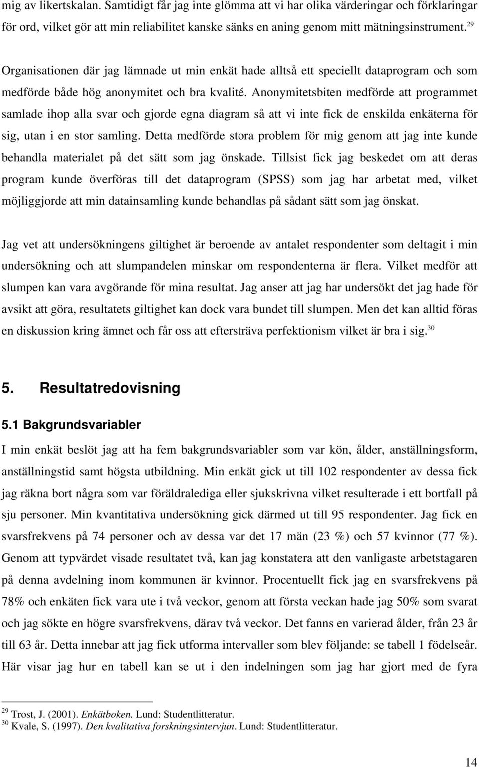 Anonymitetsbiten medförde att programmet samlade ihop alla svar och gjorde egna diagram så att vi inte fick de enskilda enkäterna för sig, utan i en stor samling.