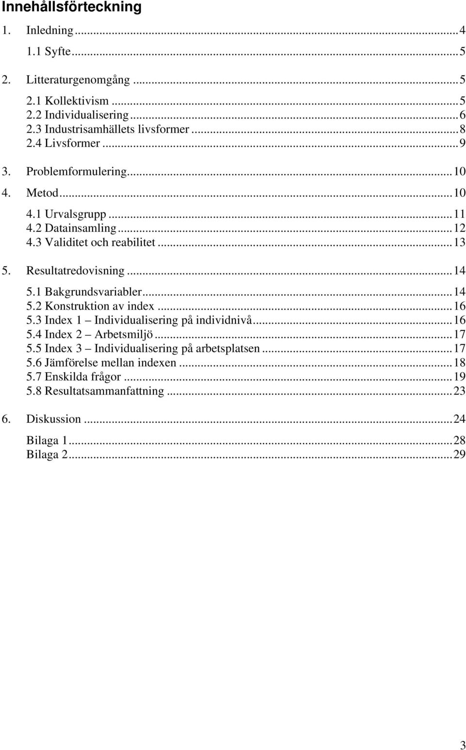 1 Bakgrundsvariabler...14 5.2 Konstruktion av index...16 5.3 Index 1 Individualisering på individnivå...16 5.4 Index 2 Arbetsmiljö...17 5.