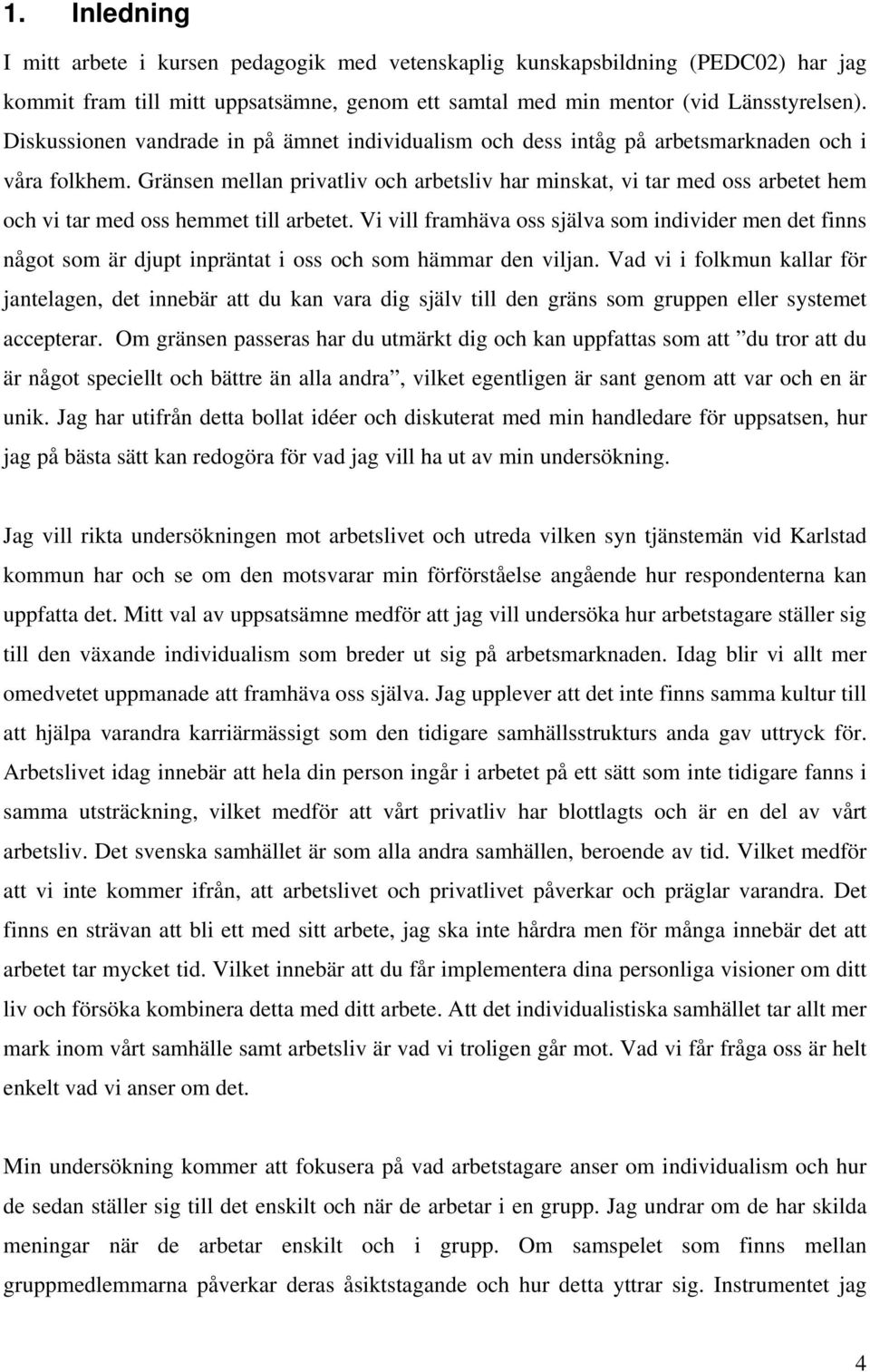 Gränsen mellan privatliv och arbetsliv har minskat, vi tar med oss arbetet hem och vi tar med oss hemmet till arbetet.