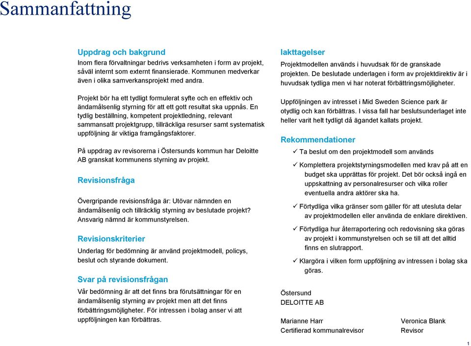 En tydlig beställning, kompetent projektledning, relevant sammansatt projektgrupp, tillräckliga resurser samt systematisk uppföljning är viktiga framgångsfaktorer.