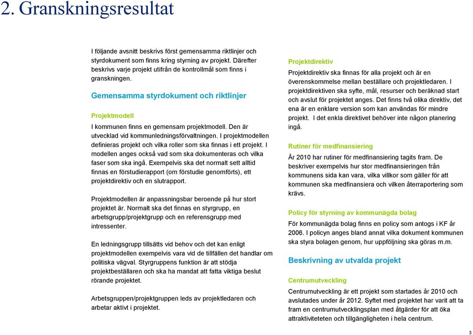 Den är utvecklad vid kommunledningsförvaltningen. I projektmodellen definieras projekt och vilka roller som ska finnas i ett projekt.