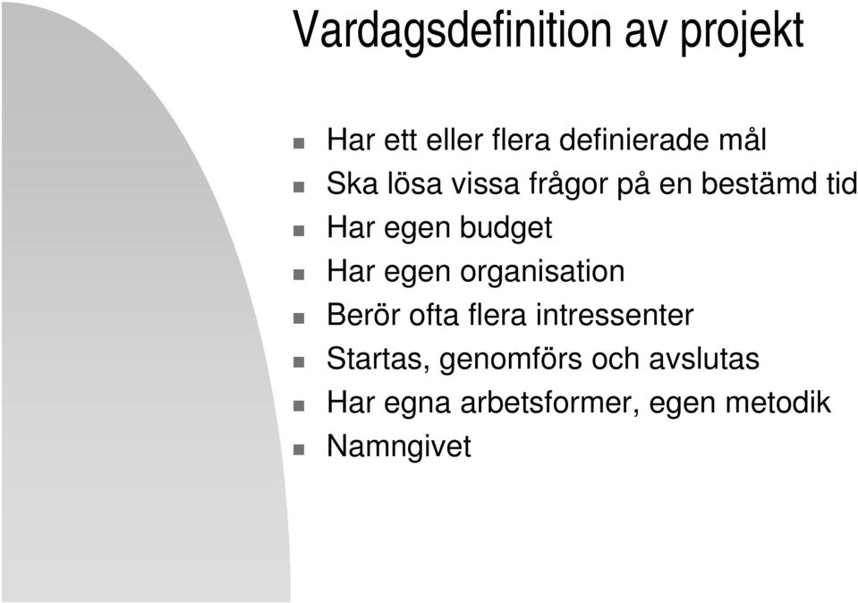 Har egen organisation Berör ofta flera intressenter Startas,