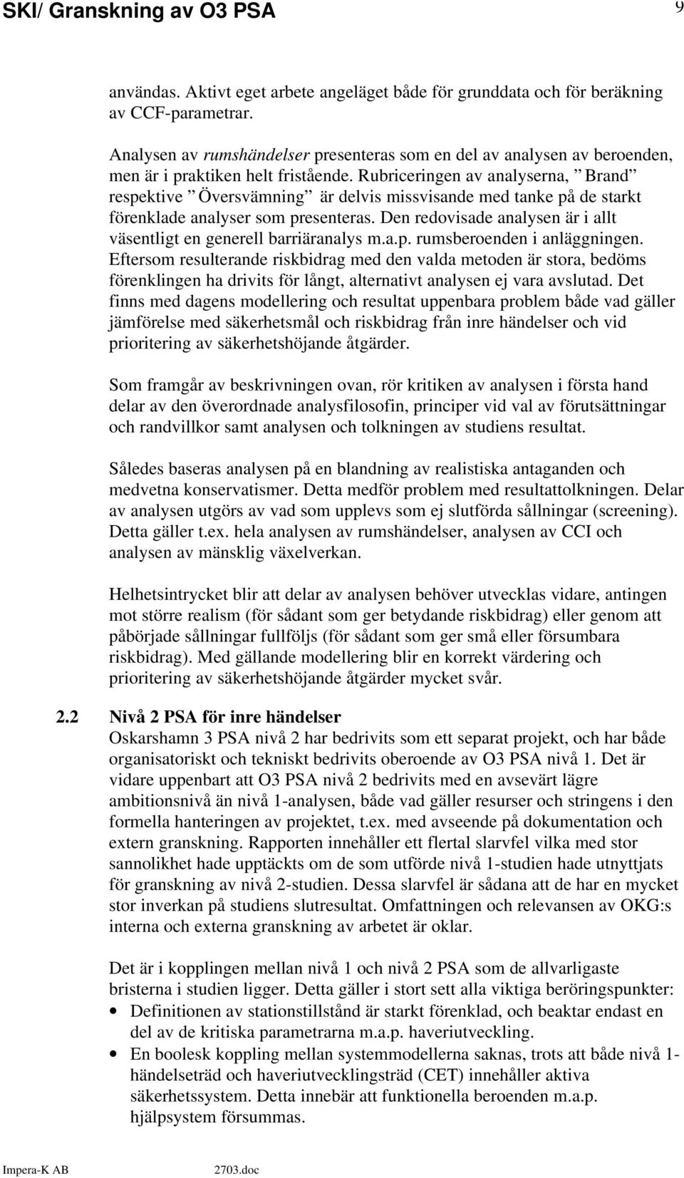 Rubriceringen av analyserna, Brand respektive Översvämning är delvis missvisande med tanke på de starkt förenklade analyser som presenteras.