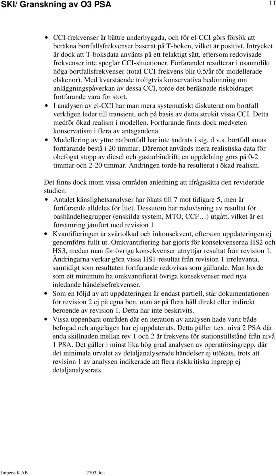 Förfarandet resulterar i osannolikt höga bortfallsfrekvenser (total CCI-frekvens blir 0.5/år för modellerade elskenor).