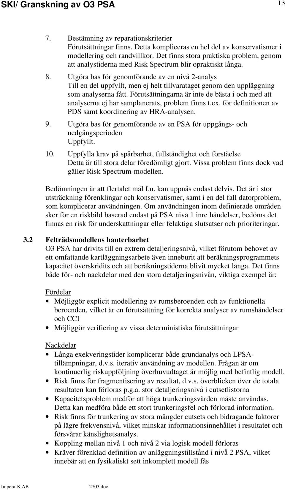 Utgöra bas för genomförande av en nivå 2-analys Till en del uppfyllt, men ej helt tillvarataget genom den uppläggning som analyserna fått.