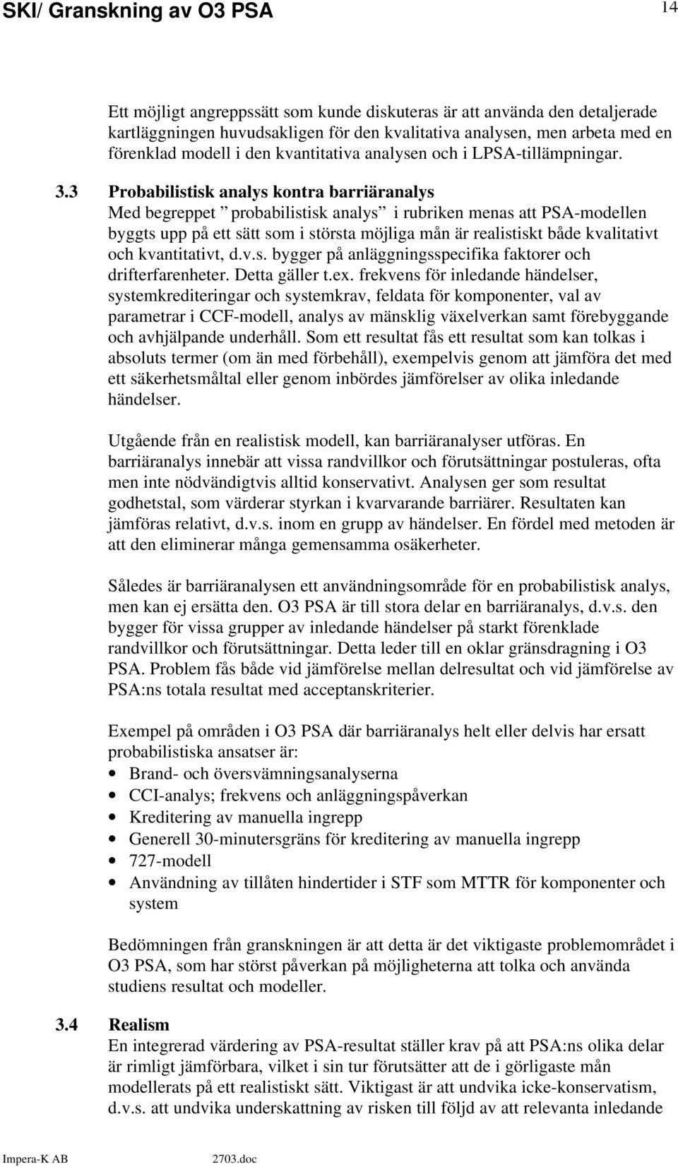 3 Probabilistisk analys kontra barriäranalys Med begreppet probabilistisk analys i rubriken menas att PSA-modellen byggts upp på ett sätt som i största möjliga mån är realistiskt både kvalitativt och