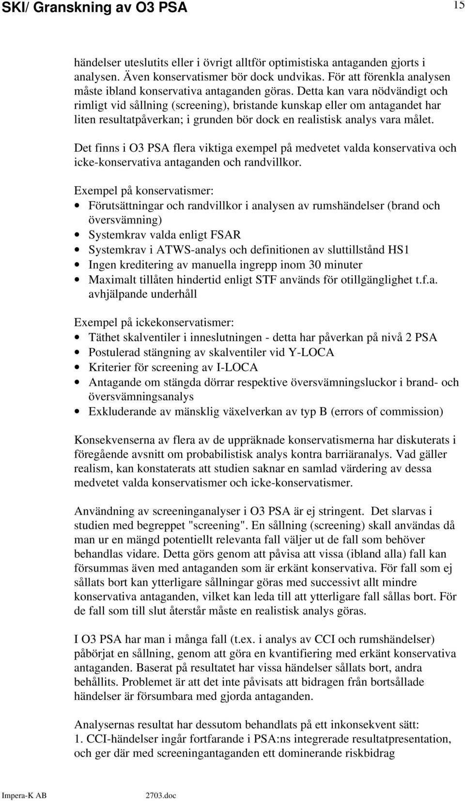 Det finns i O3 PSA flera viktiga exempel på medvetet valda konservativa och icke-konservativa antaganden och randvillkor.