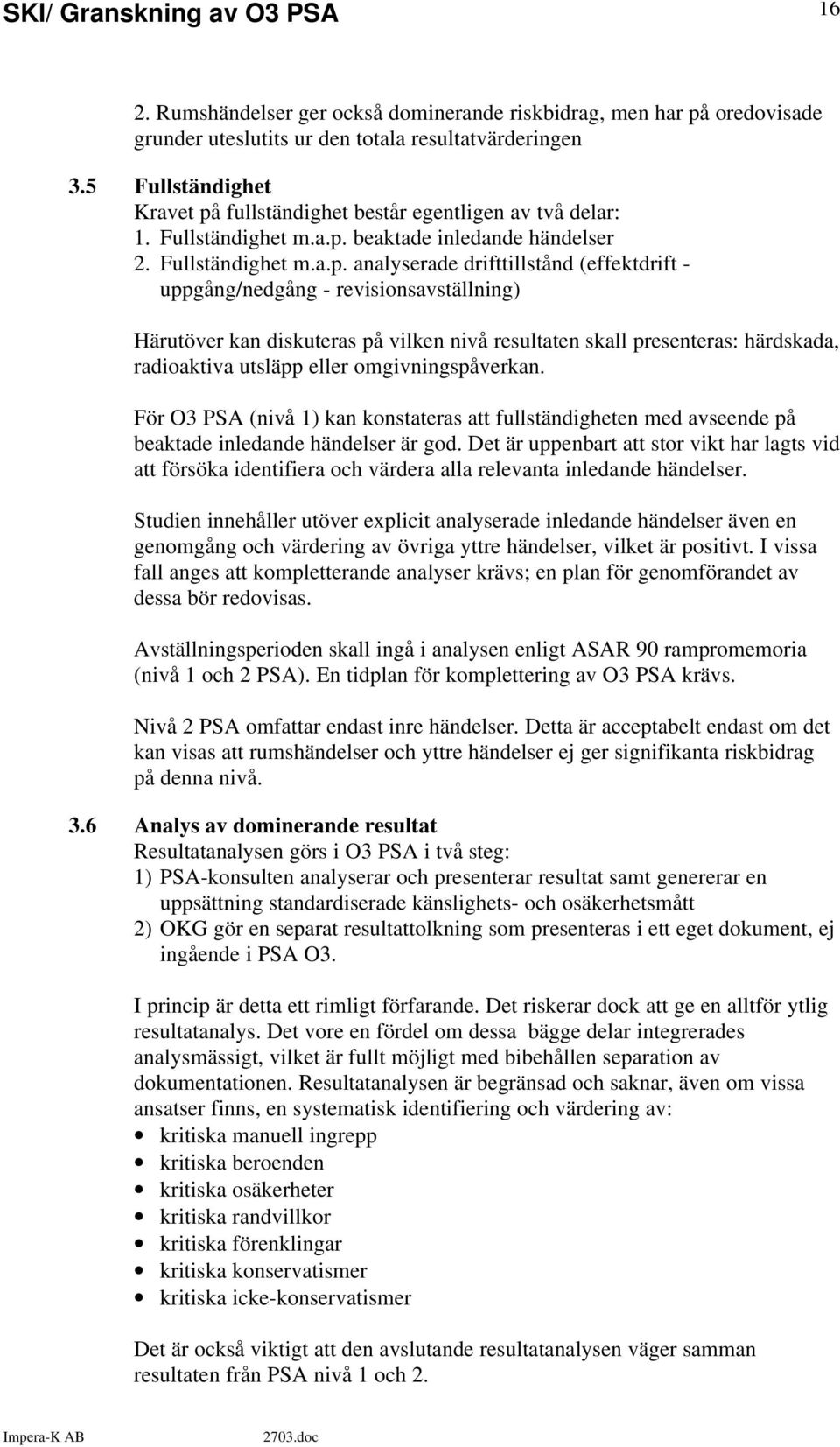 fullständighet består egentligen av två delar: 1. Fullständighet m.a.p.