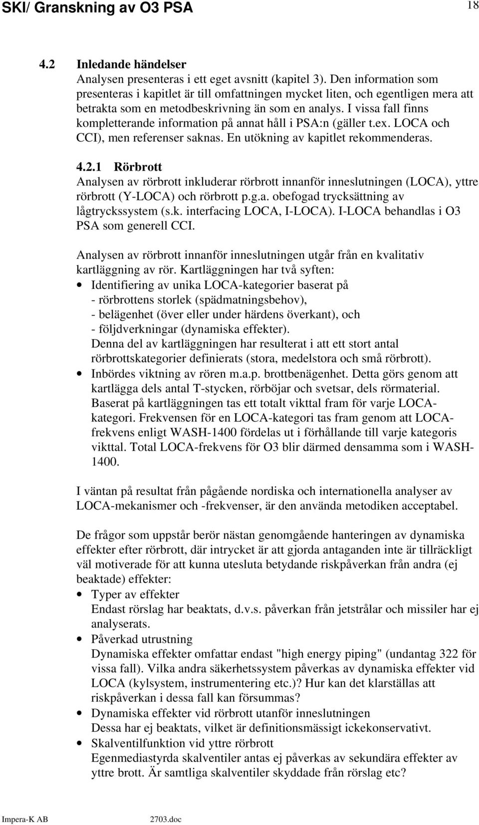 I vissa fall finns kompletterande information på annat håll i PSA:n (gäller t.ex. LOCA och CCI), men referenser saknas. En utökning av kapitlet rekommenderas. 4.2.