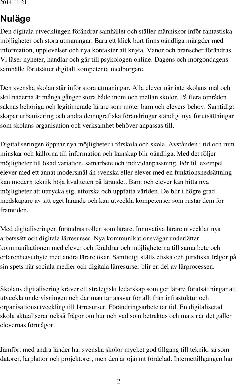 Dagens och morgondagens samhälle förutsätter digitalt kompetenta medborgare. Den svenska skolan står inför stora utmaningar.