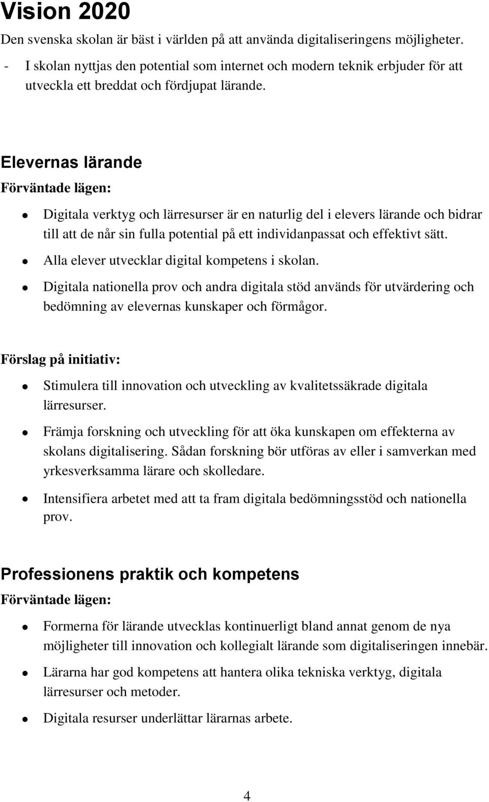 Elevernas lärande Förväntade lägen: Digitala verktyg och lärresurser är en naturlig del i elevers lärande och bidrar till att de når sin fulla potential på ett individanpassat och effektivt sätt.