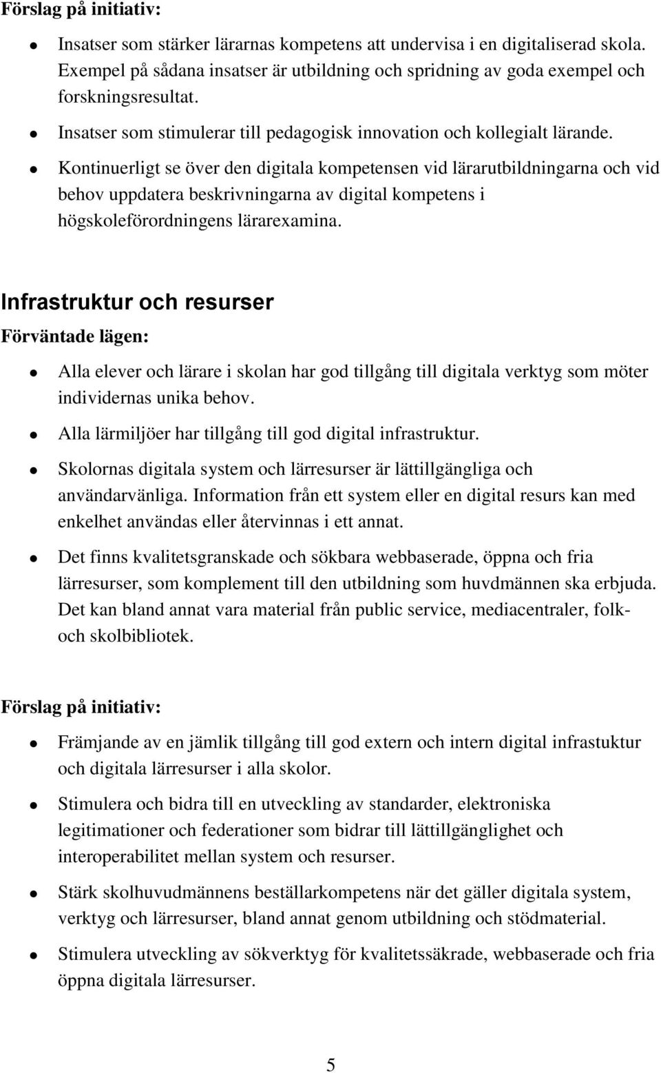 Kontinuerligt se över den digitala kompetensen vid lärarutbildningarna och vid behov uppdatera beskrivningarna av digital kompetens i högskoleförordningens lärarexamina.