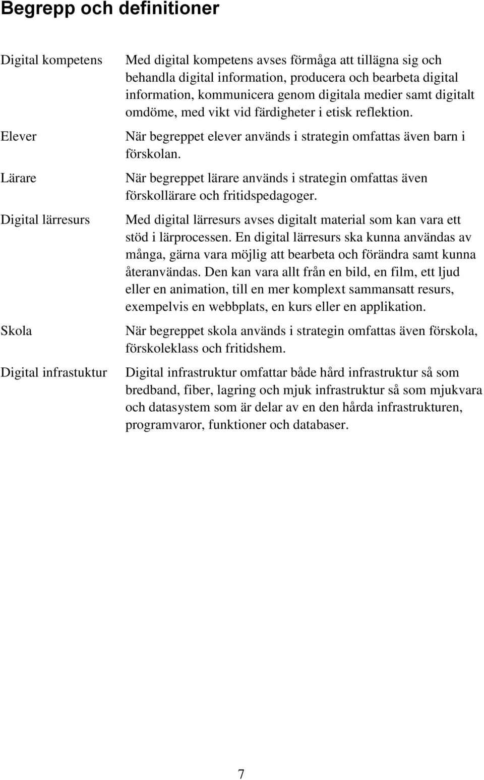 När begreppet elever används i strategin omfattas även barn i förskolan. När begreppet lärare används i strategin omfattas även förskollärare och fritidspedagoger.