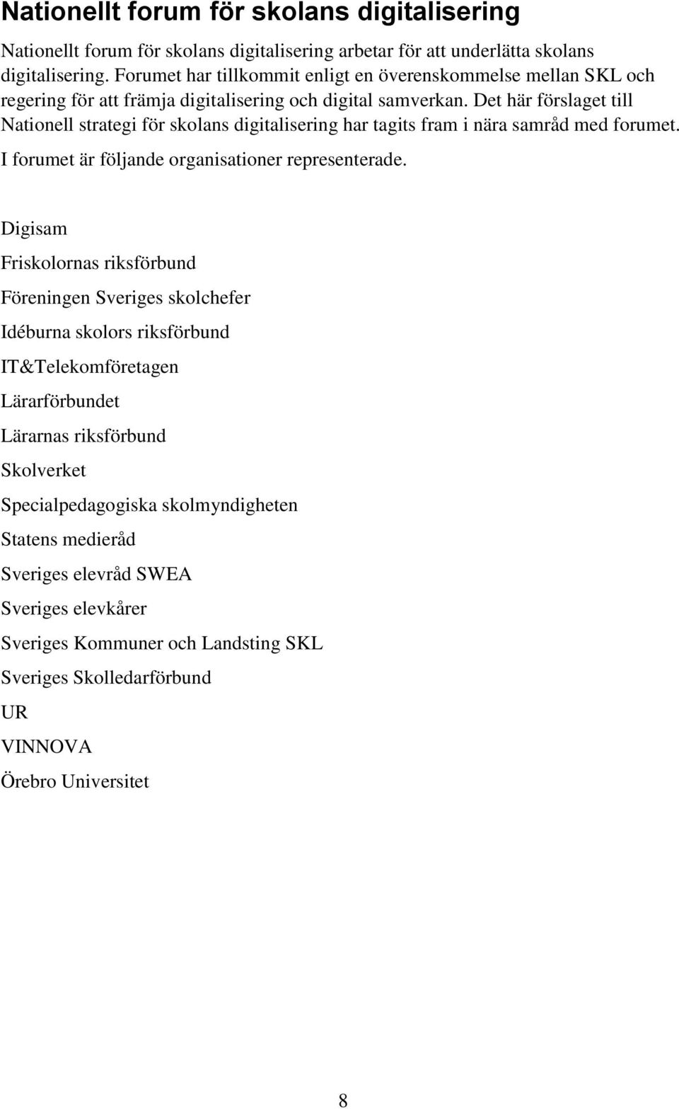 Det här förslaget till Nationell strategi för skolans digitalisering har tagits fram i nära samråd med forumet. I forumet är följande organisationer representerade.