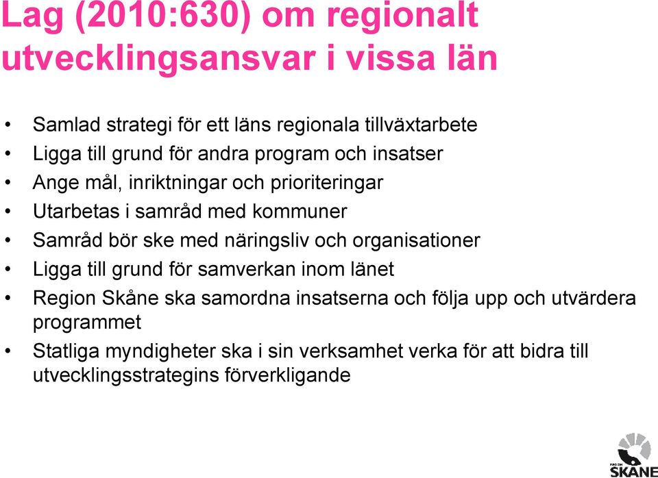 med näringsliv och organisationer Ligga till grund för samverkan inom länet Region Skåne ska samordna insatserna och följa