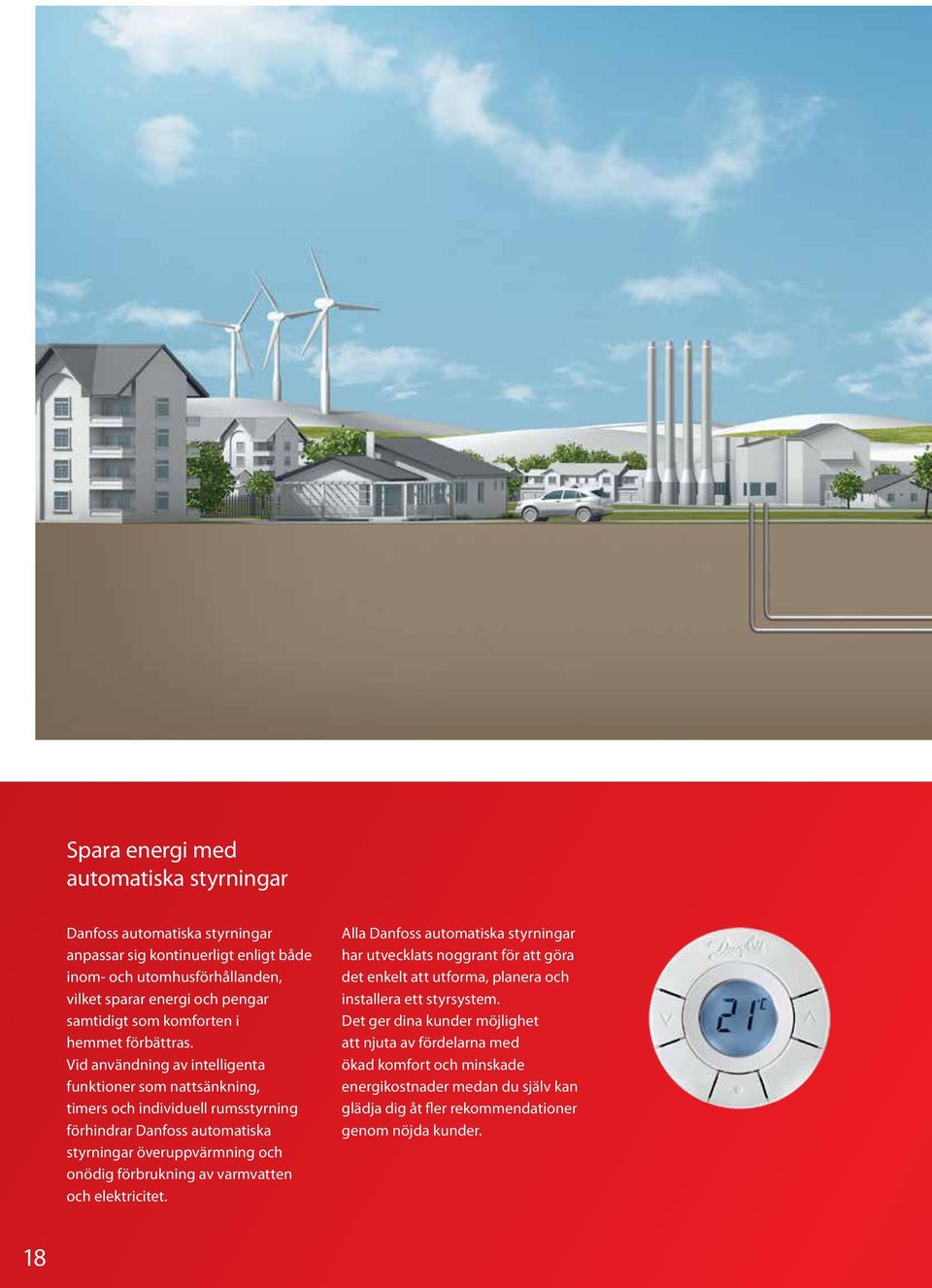 Vid användning av intelligenta funktioner som nattsänkning, timers och individuell rumsstyrning förhindrar Danfoss automatiska styrningar överuppvärmning och onödig förbrukning av