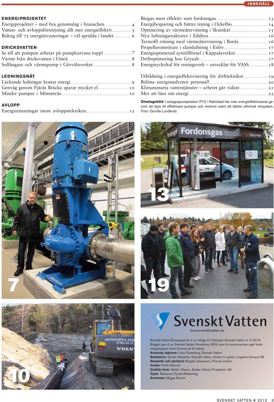 ..9 Genväg genom Fjärås Bräcka sparar mycket el...10 Mindre pumpar i Mönsterås...10 AVLOPP Energiutmaningar inom avloppstekniken...12 Biogas mest effektiv som fordonsgas.