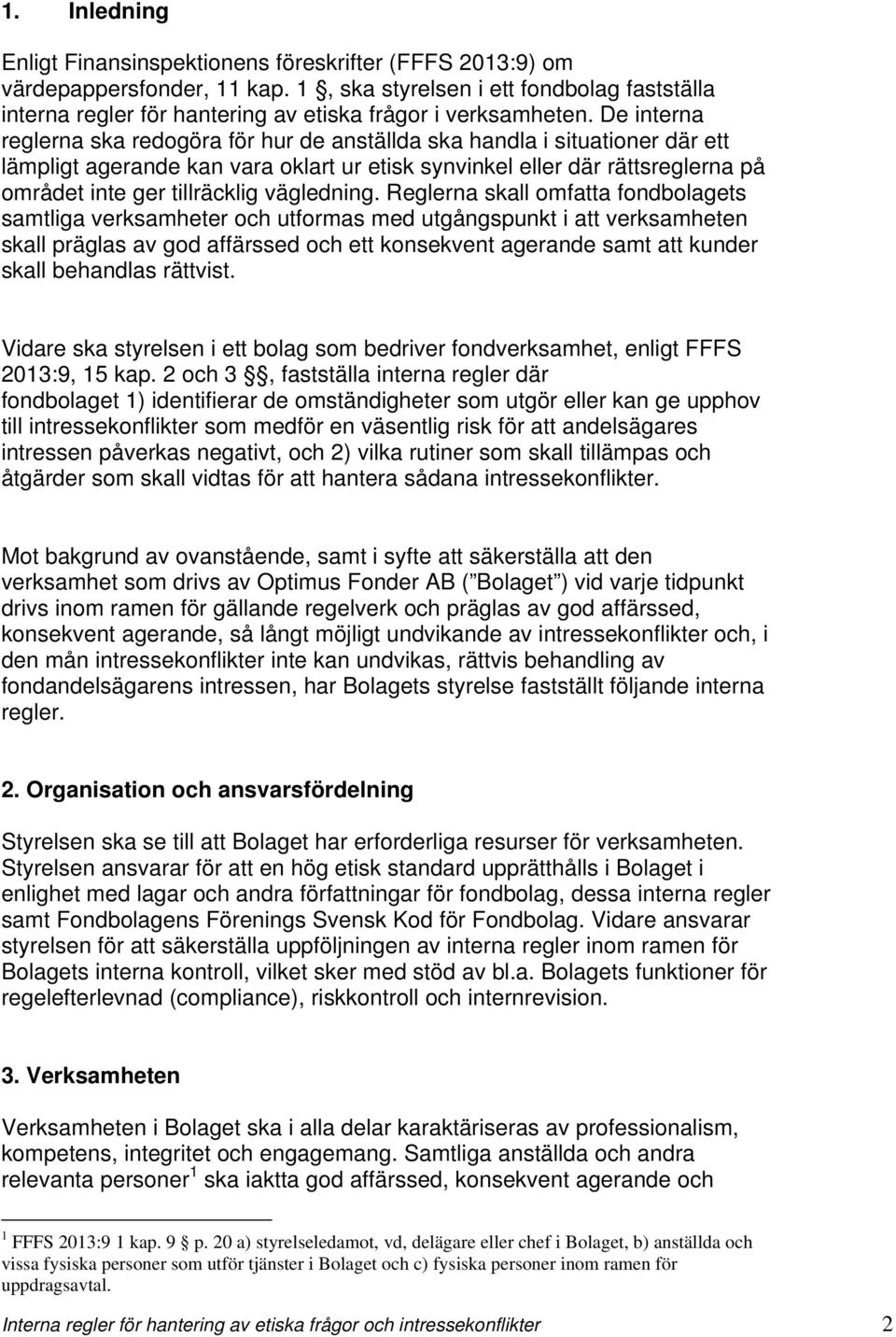 De interna reglerna ska redogöra för hur de anställda ska handla i situationer där ett lämpligt agerande kan vara oklart ur etisk synvinkel eller där rättsreglerna på området inte ger tillräcklig