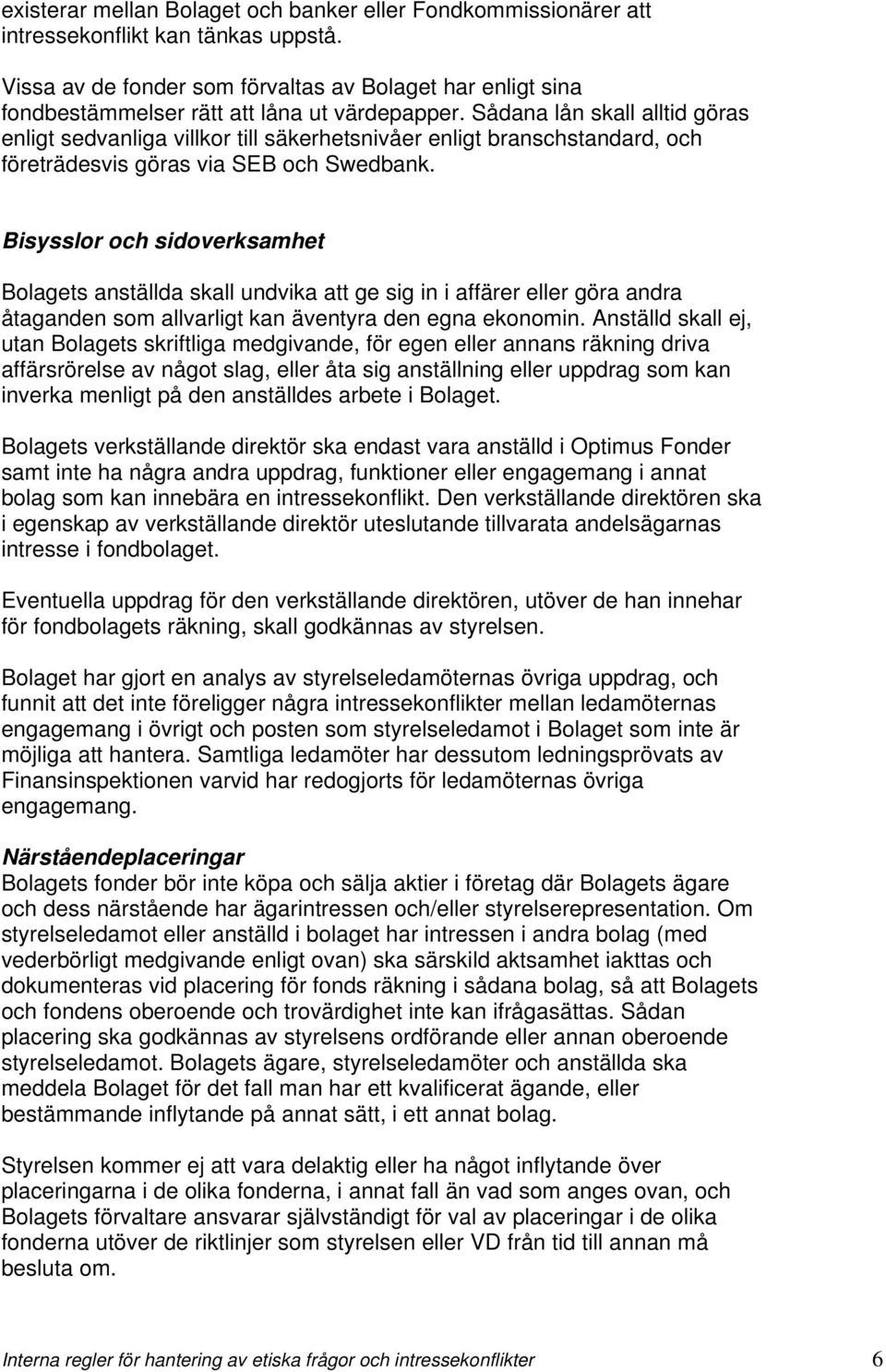 Sådana lån skall alltid göras enligt sedvanliga villkor till säkerhetsnivåer enligt branschstandard, och företrädesvis göras via SEB och Swedbank.