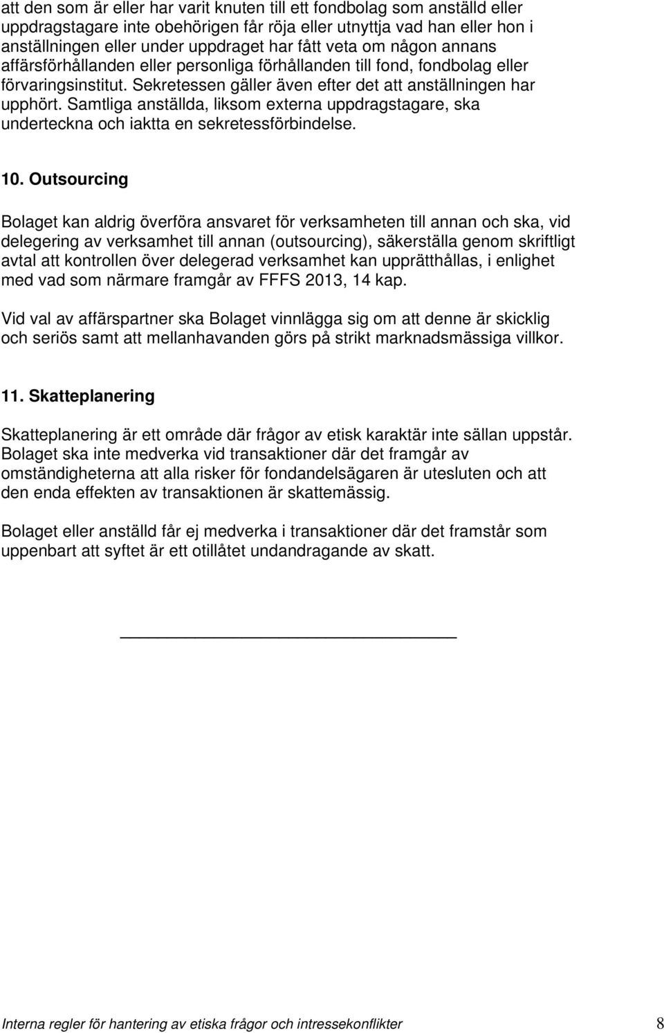 Samtliga anställda, liksom externa uppdragstagare, ska underteckna och iaktta en sekretessförbindelse. 10.