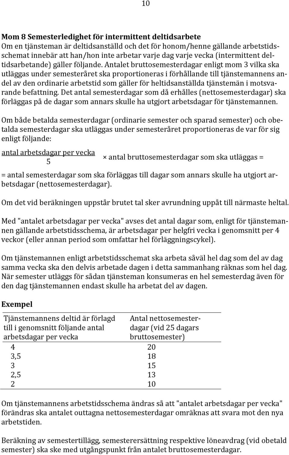 Antalet bruttosemesterdagar enligt mom 3 vilka ska utläggas under semesteråret ska proportioneras i förhållande till tjänstemannens andel av den ordinarie arbetstid som gäller för heltidsanställda