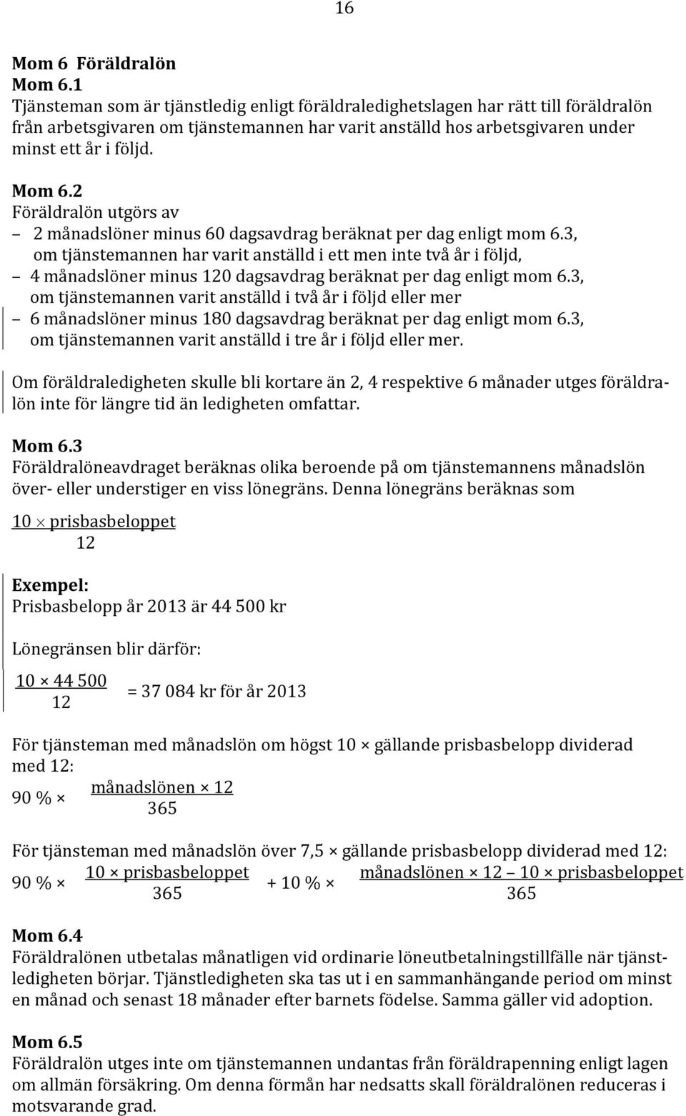 2 Föräldralön utgörs av 2 månadslöner minus 60 dagsavdrag beräknat per dag enligt mom 6.