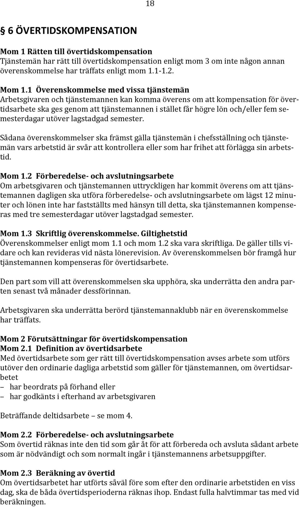 1 Överenskommelse med vissa tjänstemän Arbetsgivaren och tjänstemannen kan komma överens om att kompensation för övertidsarbete ska ges genom att tjänstemannen i stället får högre lön och/eller fem